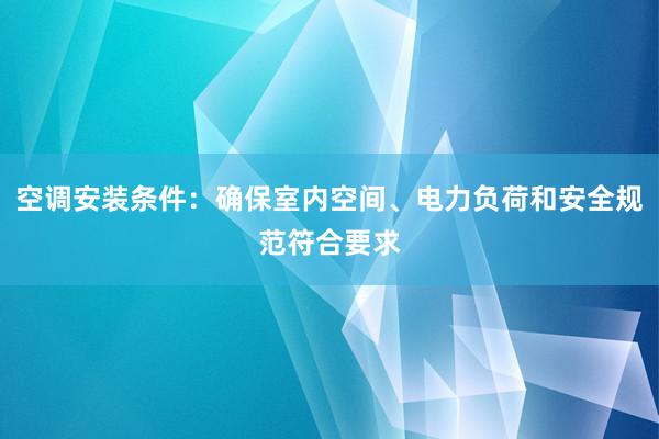 空调安装条件：确保室内空间、电力负荷和安全规范符合要求